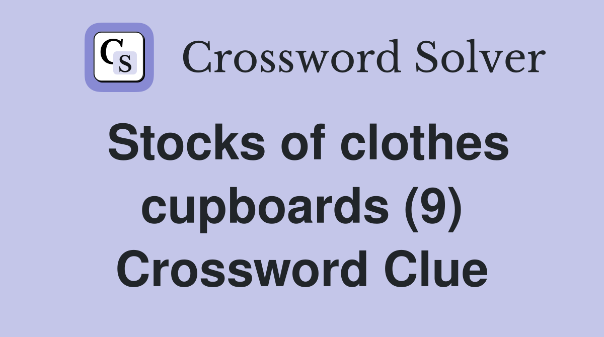 Stocks of clothes cupboards (9) Crossword Clue Answers Crossword Solver